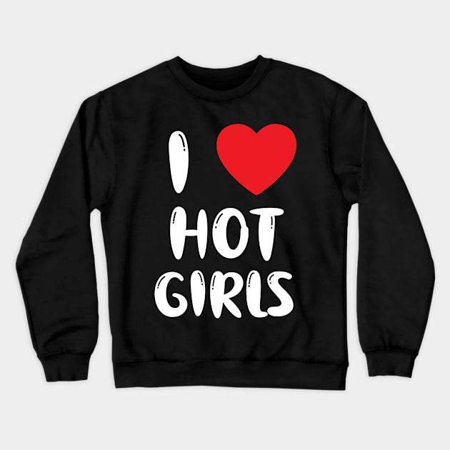 I Love Hot Girls I Heart Hot Girls Crewneck Sweatshirt by BobaPenguin